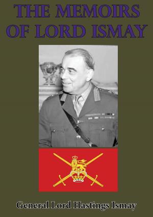 Cover of the book The Memoirs Of Lord Ismay by Major John Graham Gillam D.S.O.