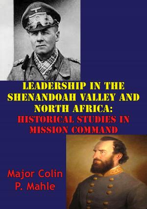 Cover of the book Leadership In The Shenandoah Valley And North Africa: Historical Studies In Mission Command by Richard S. West Jr.