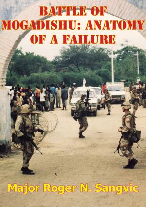 Cover of the book Battle Of Mogadishu: Anatomy Of A Failure by James A. Stone, David P. Shoemaker, Major Nicholas R. Dotti