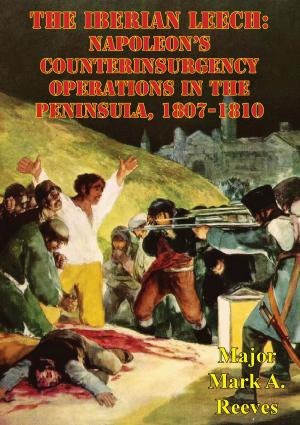 Cover of the book The Iberian Leech: Napoleon’s Counterinsurgency Operations In The Peninsula, 1807-1810 by Major George Simmons