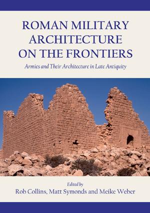 Cover of the book Roman Military Architecture on the Frontiers by Sean Kingsley, Michael Dexker