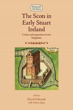 Cover of the book The Scots in early Stuart Ireland by Hugh Cunningham