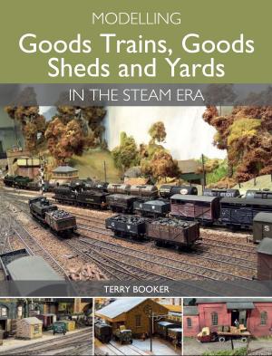 Cover of the book Modelling Goods Trains, Goods Sheds and Yards in the Steam Era by Patrick Chaplin