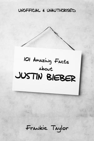 Cover of the book 101 Amazing Facts about Justin Bieber by Frank Hitchens