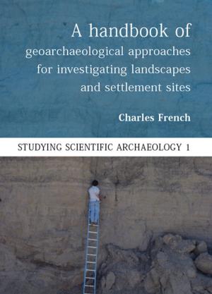 Cover of A Handbook of Geoarchaeological Approaches to Settlement Sites and Landscapes