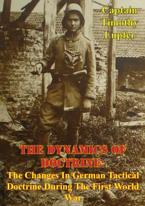 Cover of the book The Dynamics Of Doctrine: The Changes In German Tactical Doctrine During The First World War [Illustrated Edition] by Major Sean M. Judge