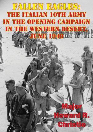 Cover of the book Fallen Eagles: The Italian 10th Army In The Opening Campaign In The Western Desert, June 1940 by Colonel Ward Miller