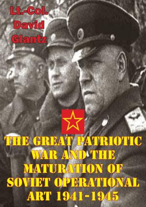 Cover of the book The Great Patriotic War And The Maturation Of Soviet Operational Art 1941-1945 by Maj.-Gen. Charles A. Willoughby