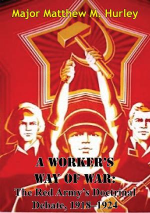 Cover of the book A Worker’s Way Of War: The Red Army’s Doctrinal Debate, 1918–1924 by Captain Matt Rodman
