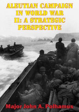 Cover of the book Aleutian Campaign In World War II: A Strategic Perspective by James Thomas Byford McCudden VC DSO & Ba, MC & Bar MM