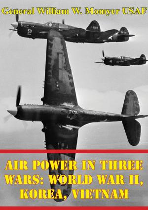 Cover of the book Air Power in Three Wars: World War II, Korea, Vietnam [Illustrated Edition] by Major Bradford J. “BJ” Shwedo USAF