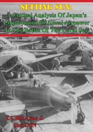 Cover of the book Setting Sun: A Critical Analysis Of Japan’s Employment Of Naval Airpower In The Battle Of The Coral Sea by Colonel David M Glantz