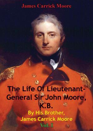 Cover of The Life Of Lieutenant-General Sir John Moore, K.B. By His Brother, James Carrick Moore Vol. I