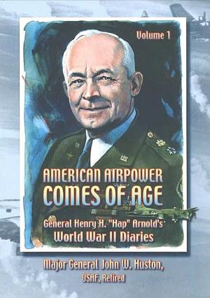 Cover of the book American Airpower Comes Of Age—General Henry H. “Hap” Arnold’s World War II Diaries Vol. I [Illustrated Edition] by Lt.-Cmdr. Robert A. Winston