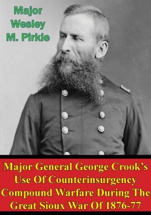 bigCover of the book Major General George Crook’s Use Of Counterinsurgency Compound Warfare During The Great Sioux War Of 1876-77 by 