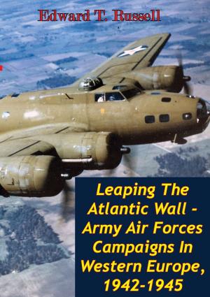 Cover of the book Leaping The Atlantic Wall - Army Air Forces Campaigns In Western Europe, 1942-1945 [Illustrated Edition] by Major Joseph E. Escandon U.S. Army