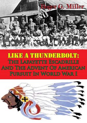 Cover of the book Like A Thunderbolt: The Lafayette Escadrille And The Advent Of American Pursuit In World War I [Illustrated Edition] by Major Bradford J. “BJ” Shwedo USAF