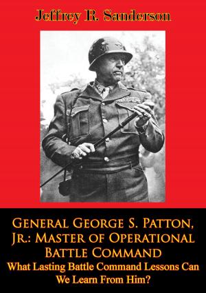Cover of General George S. Patton, Jr.: Master of Operational Battle Command. What Lasting Battle Command Lessons Can We Learn From Him?