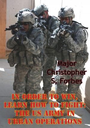 Cover of the book In Order To Win, Learn How To Fight: The US Army In Urban Operations by Group Captain John H. Spencer