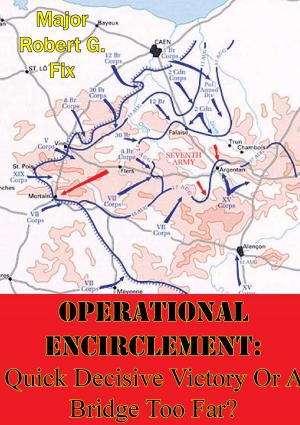 Cover of the book Operational Encirclement: Quick Decisive Victory Or A Bridge Too Far? by Cmdr. Kenneth Edwards