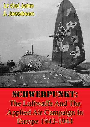 Cover of the book Schwerpunkt: The Luftwaffe And The Applied Air Campaign In Europe 1943-1944 by Colonel Richard D. Hooker Jr.