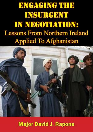 Cover of the book Engaging The Insurgent In Negotiation: Lessons From Northern Ireland Applied To Afghanistan by Col. James Saxon Childers