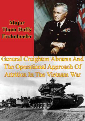 Cover of the book General Creighton Abrams And The Operational Approach Of Attrition In The Vietnam War by Major Dale S. Ringler