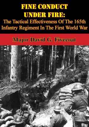 Cover of the book Fine Conduct Under Fire: The Tactical Effectiveness Of The 165th Infantry Regiment In The First World War by Major Dale R. Smith