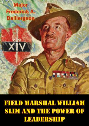 Cover of the book Field Marshal William Slim And The Power Of Leadership by Lt-Cmd Matthew R. Pettinger