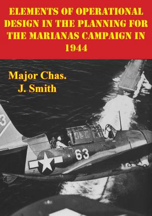 Cover of the book Elements Of Operational Design In The Planning For The Marianas Campaign In 1944 by Major John N. Rentz USMCR