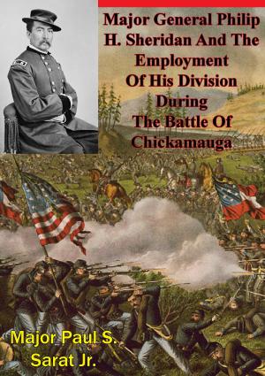 Cover of the book Major General Philip H. Sheridan And The Employment Of His Division During The Battle Of Chickamauga by Major Anthony M. Raper