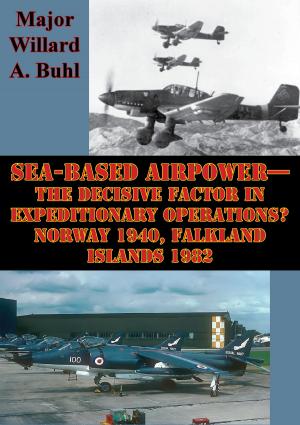 Cover of the book Sea-Based Airpower—The Decisive Factor In Expeditionary Operations? Norway 1940, Falkland Islands 1982 by Major Jeremiah S. Heathman