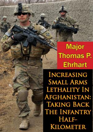 Book cover of Increasing Small Arms Lethality In Afghanistan: Taking Back The Infantry Half-Kilometer