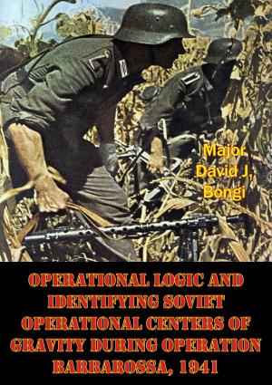 Cover of the book Operational Logic And Identifying Soviet Operational Centers Of Gravity During Operation Barbarossa, 1941 by LCDR David W. Grogan USN