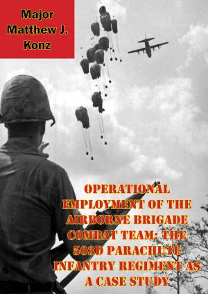 Cover of the book Operational Employment Of The Airborne Brigade Combat Team: The 503d Parachute Infantry Regiment As A Case Study by Major Jeffrey D. Noll U.S. Army