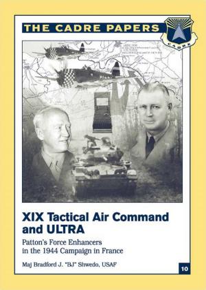 Cover of the book XIX Tactical Air Command And Ultra - Patton’s Force Enhancers In The 1944 Campaign In France by Kendall D. Gott