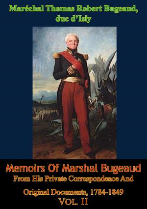 Cover of the book Memoirs Of Marshal Bugeaud From His Private Correspondence And Original Documents, 1784-1849 Vol. II by Lieutenant-Colonel William Tomkinson, Rt. Hon. James Tomkinson