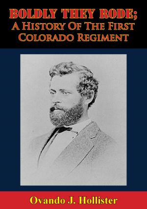 Cover of the book Boldly They Rode; A History Of The First Colorado Regiment by Hugh Whelan