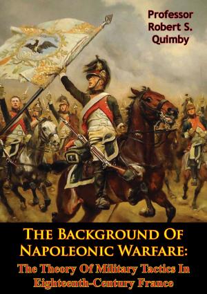 Cover of the book The Background Of Napoleonic Warfare: The Theory Of Military Tactics In Eighteenth-Century France by Captain Sir John Henry Cooke