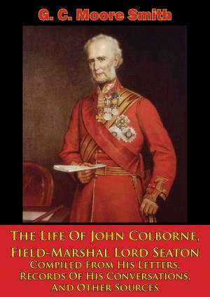 Cover of the book The Life Of John Colborne, Field-Marshal Lord Seaton by Colonel Sir Augustus Simon Frazer K.C.B.