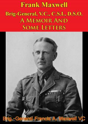 Book cover of Frank Maxwell Brig-General, V.C., C.S.I., D.S.O. - A Memoir And Some Letters [Illustrated Edition]
