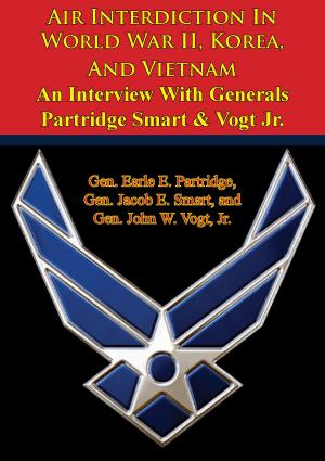 Cover of the book Air Interdiction In World War II, Korea, And Vietnam – An Interview With Generals Partridge Smart & Vogt Jr. by Dr. Nicholas J. Schlosser