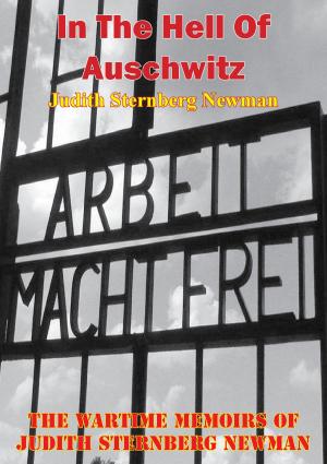 Cover of the book In The Hell Of Auschwitz; The Wartime Memoirs Of Judith Sternberg Newman [Illustrated Edition] by Brevet Lt.-Col. Theodore Ayrault Dodge