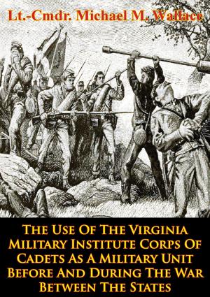 Cover of the book The Use Of The Virginia Military Institute Corps Of Cadets As A Military Unit by W. D. Gann
