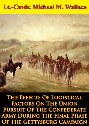 Cover of the book The Effects Of Logistical Factors On The Union Pursuit Of The Confederate Army by Major Jeremy B. Miller