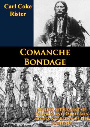 Cover of the book Comanche Bondage: Beales’s Settlement of Dolores and Sarah Ann Horn’s Narrative of Her Captivity by Frederick Russell Burnham