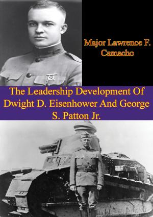 Cover of the book The Leadership Development Of Dwight D. Eisenhower And George S. Patton Jr. by Major Robert J. Paquin
