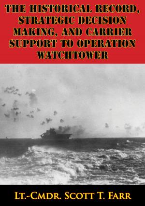 Cover of the book The Historical Record, Strategic Decision Making, And Carrier Support To Operation Watchtower by Major General Alfred Toppe