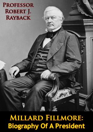 Cover of the book Millard Fillmore: Biography Of A President by Major Jeffrey S. Shadburn