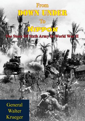 Cover of the book From Down Under To Nippon: The Story Of Sixth Army In World War II by Lt.-Col. Samuel L. A. Marshall